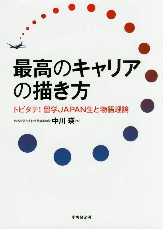 最高のキャリアの描き方 トビタテ! 留学 JAPAN 生と物語理論/株式会社ちえもの代表取締役 中川 瑛 著/中央経済社